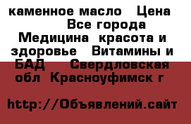 каменное масло › Цена ­ 20 - Все города Медицина, красота и здоровье » Витамины и БАД   . Свердловская обл.,Красноуфимск г.